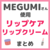 MEGUMI（メグミ）さん使用 リップケア・リップクリーム まとめ