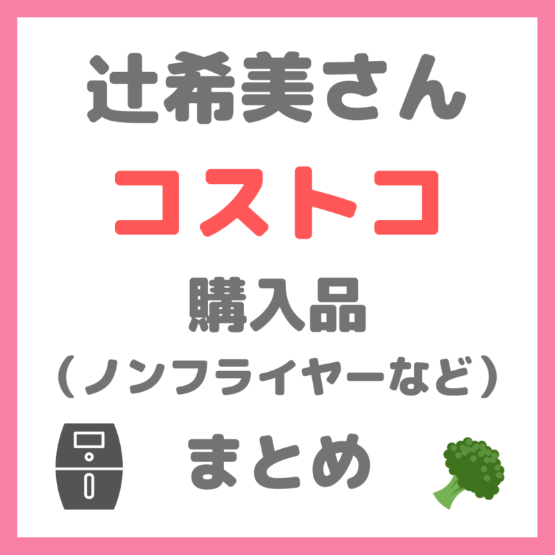 辻希美さん（辻ちゃん）のコストコ 購入品紹介 まとめ（ノンフライヤー家電など）