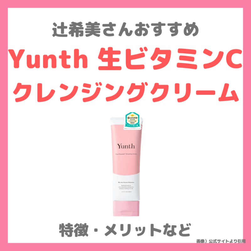 辻希美さんおすすめ「Yunth（ユンス）生ビタミンCクレンジングクリーム」特徴・効果・口コミなどまとめ