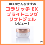 IKKOさんおすすめオールインワン「コラリッチ EX ブライトニングリフトジェル」使用レビュー｜口コミ・評判・感想・特徴など