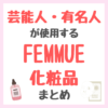 芸能人・有名人が使用する「ファミュ（FEMMUE）化粧品」 まとめ（化粧水・美容液・シートマスク・ファンデーション）