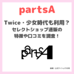 【partsA（パーツエイ）】Twice・少女時代も利用するセレクトショップの口コミや評判を調査！取り扱いブランドや読み方は？