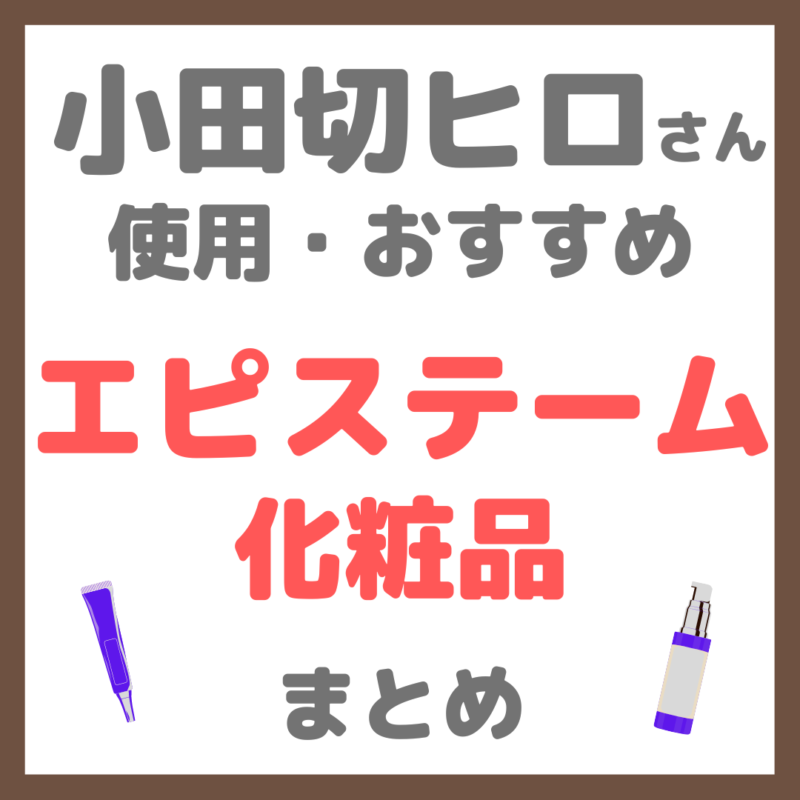 小田切ヒロさん使用・おすすめ エピステーム（episteme）化粧品 まとめ