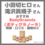 小田切ヒロさん・滝沢眞規子さんおすすめ「BodyGranola（ボディグラノーラ）」とは？特徴・味・価格・効果・口コミなど！カルビーが作る自分専用パーソナルグラノーラ