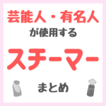 芸能人・有名人が使用するフェイススチーマー・美顔スチーマー まとめ（女優・モデル・アイドル・美容家など）