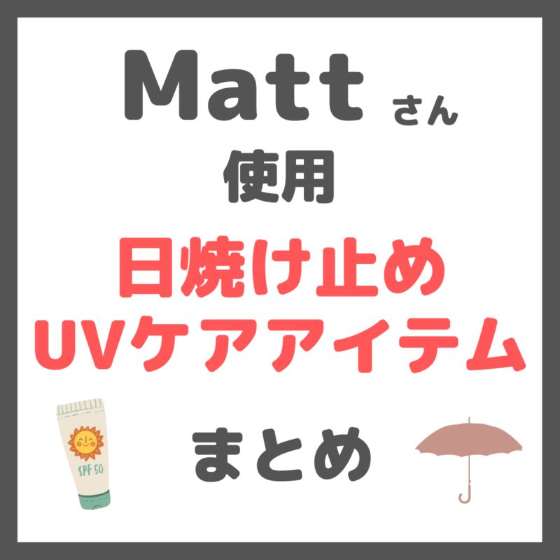 Matt（マット）さん使用｜日焼け止め・UVケア・紫外線対策 まとめ