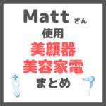 Matt（マット）さん使用｜美顔器・美容家電（ドライヤー・スチーマーなど） まとめ