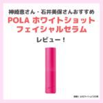 神崎恵さん石井美保さんおすすめ「POLA ホワイトショット フェイシャルセラム」使用レビュー｜新作美白美容液の口コミ・効果・評判・感想・特徴など