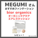 MEGUMIさんおすすめ「bior organics オーガニックアクア エアレスクッション ファンデーション」使用レビュー＆色選び・スウォッチ｜口コミ・効果・評判・感想・特徴など