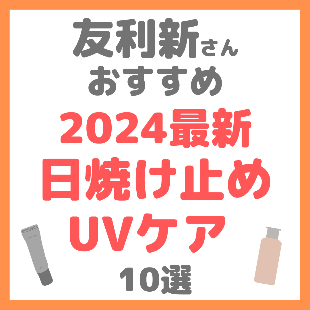 友利新さんオススメ 2024最新日焼け止め・UVケア 10選 まとめ