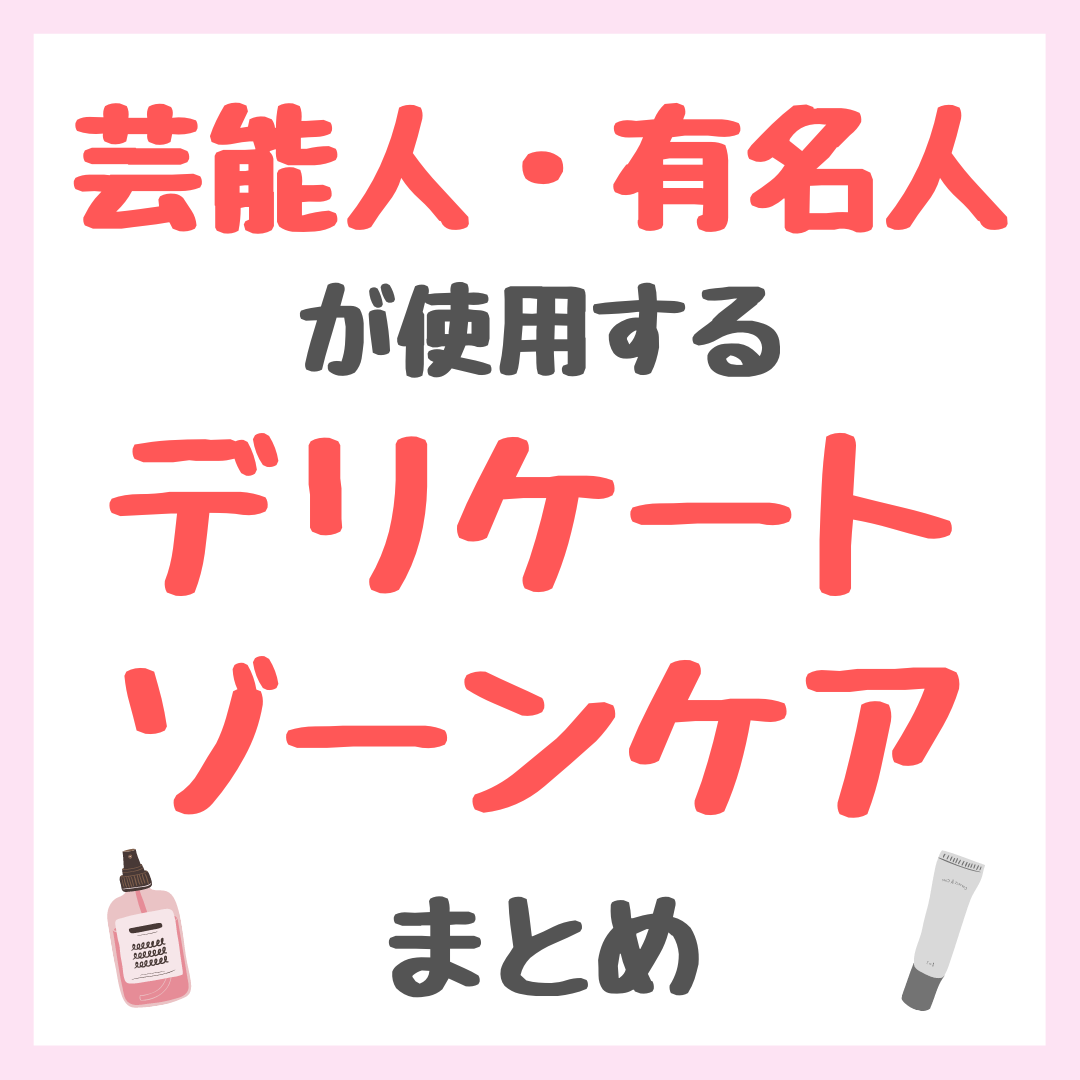 芸能人・有名人が使用するデリケートゾーンケア・フェムケア まとめ（女優・モデル・アイドル・美容家など）