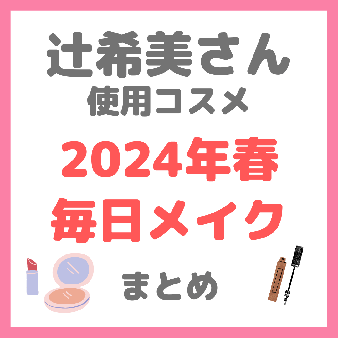 【2024年春】辻希美さんの毎日メイク＆質問返し｜辻ちゃん使用最新コスメ まとめ（イリュン・アンドビー・シピシピなど）