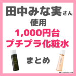 田中みな実さん使用 1,000円台で買えるプチプラ化粧水 まとめ（アルジェラン、ファンケルなど）