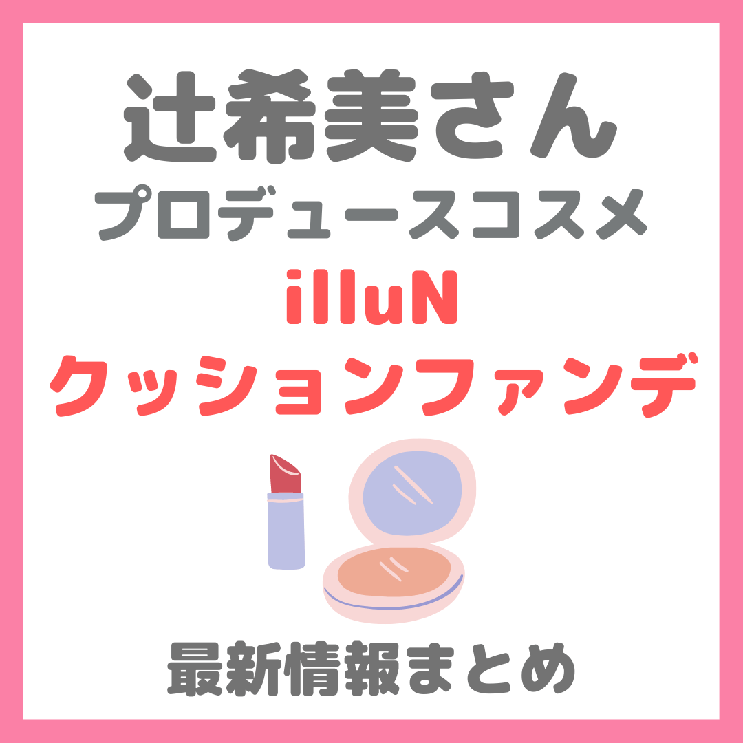 辻希美さんプロデュース「illuN（イリュン）クッションファンデーション」最新情報まとめ！辻ちゃんファンデのカラー・価格は？ネットやドンキで買える？