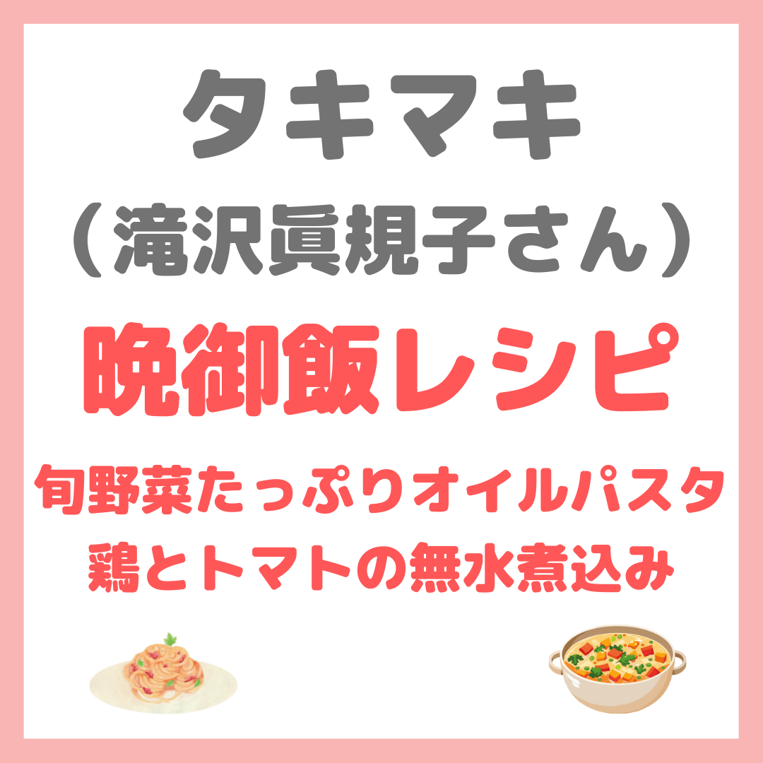 滝沢眞規子さん（タキマキ）の晩御飯レシピ「旬野菜たっぷりオイルパスタ・鶏とトマトの無水煮込み」作り方 まとめ