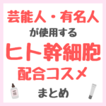 芸能人・有名人が使用するヒト幹細胞・エクソソーム配合コスメ まとめ（女優・モデル・アイドル・美容家など）