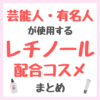 芸能人・有名人が使用するレチノール・ビタミンA配合コスメ まとめ（女優・モデル・アイドル・美容家など）