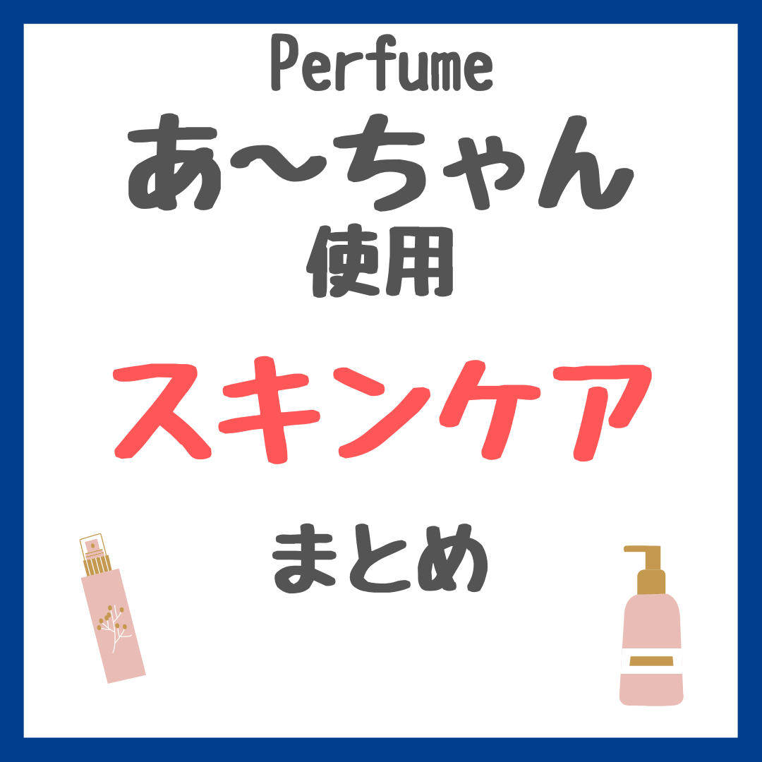 Perfume・あ〜ちゃん（西脇綾香さん）使用 スキンケア まとめ（美容液 