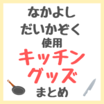 YouTuber「なかよりだいかぞく」使用 キッチングッズ・調理器具 まとめ（フライパン・鍋・包丁・まな板など）