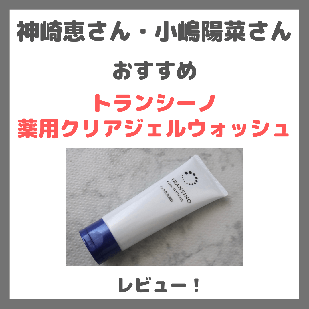 神崎恵さん・小嶋陽菜さんおすすめ「トランシーノ薬用クリアジェルウォッシュ」使用レビュー｜口コミ・効果・評判・感想・特徴など