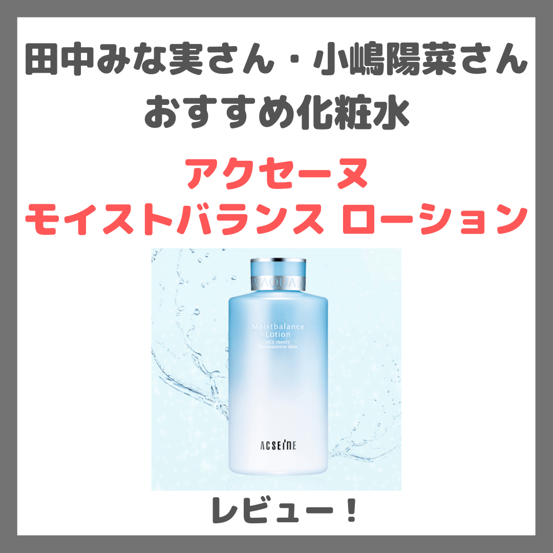 田中みな実さん・小嶋陽菜さんおすすめ「アクセーヌ モイストバランス ローション」使用レビュー＆口コミ｜敏感肌向け潤い化粧水の効果・評判・感想・特徴など