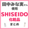 田中みな実さん使用 SHISEIDO（資生堂）化粧品 まとめ