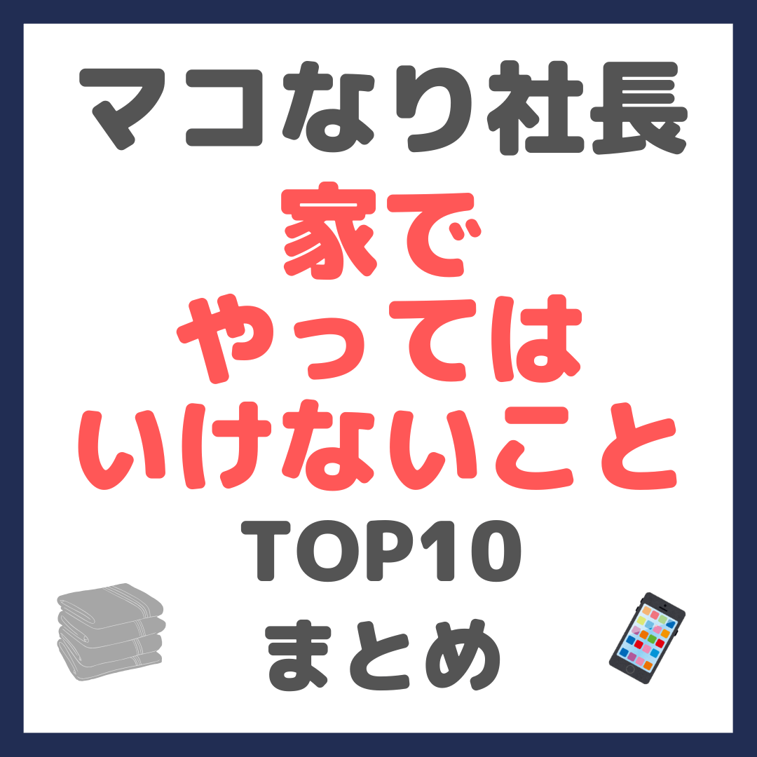 マコなり社長おすすめ 家でやってはいけないこと TOP10 まとめ