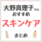 大野真理子さんおすすめ スキンケア まとめ（クレンジング・洗顔・化粧水・美容液・クリームなど）