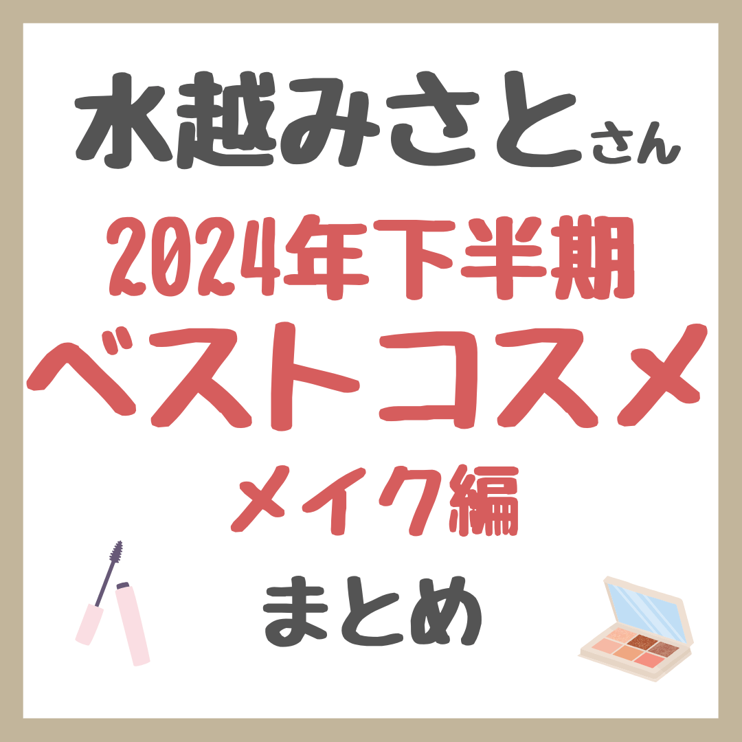 水越みさとさん 2024年下半期 ベストコスメ メイク編 まとめ（プチプラ・デパコス・韓国コスメ）