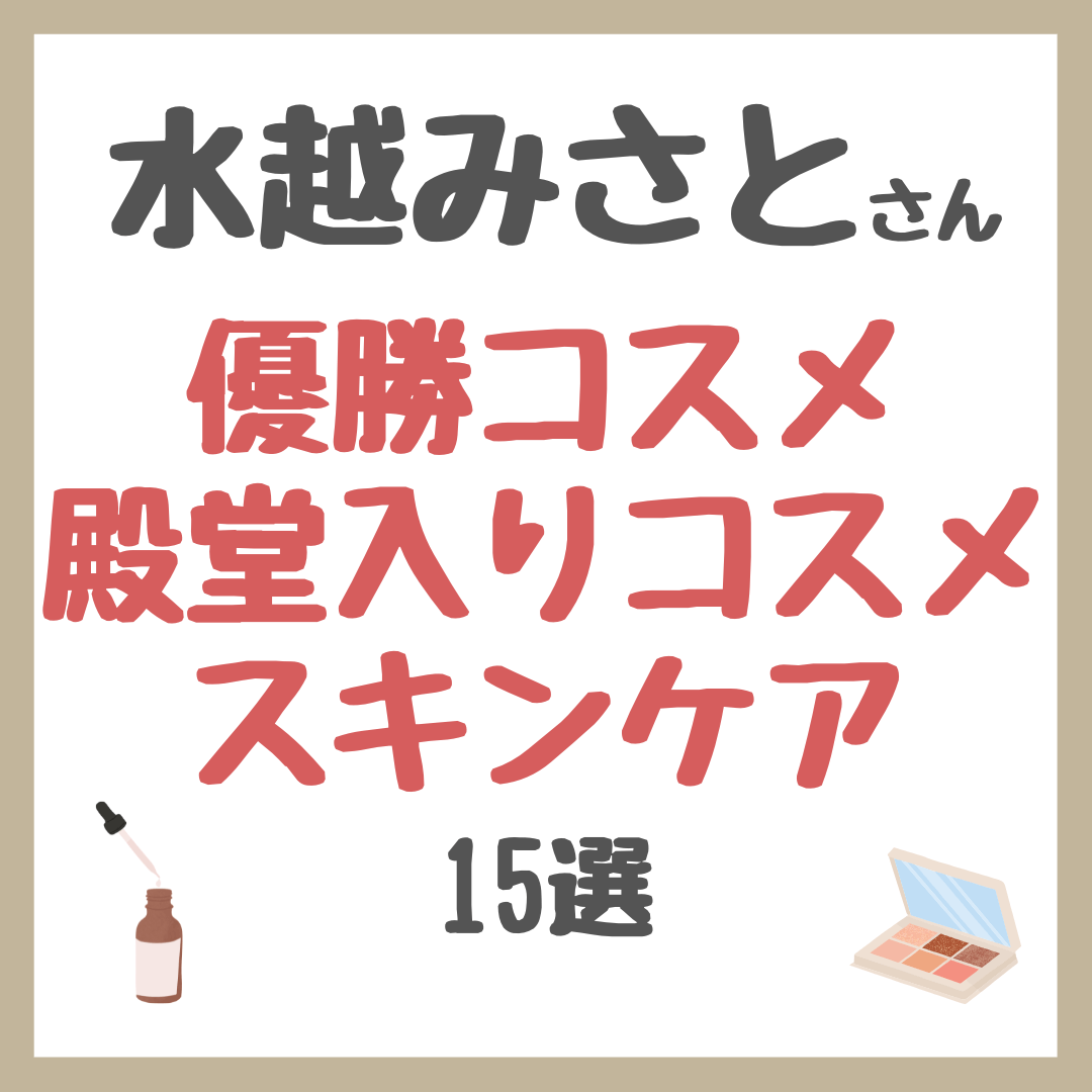 水越みさとさん 優勝コスメ・殿堂入りコスメ＆スキンケア 15選 まとめ