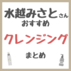 水越みさとさんおすすめ クレンジング・メイク落とし まとめ