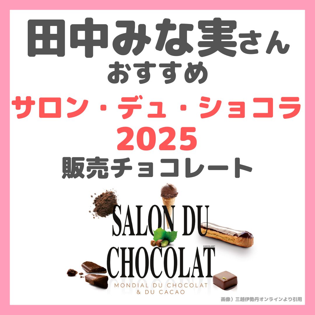 田中みな実さんオススメの『サロン・デュ・ショコラ2025』販売チョコーレート まとめ