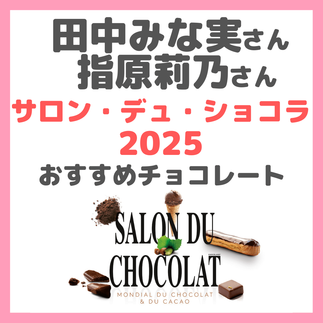 田中みな実さん・指原莉乃さん サロン・デュ・ショコラ2025 おすすめチョコーレート まとめ