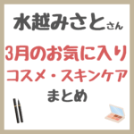 水越みさとさん 3月のお気に入りコスメ・スキンケア まとめ
