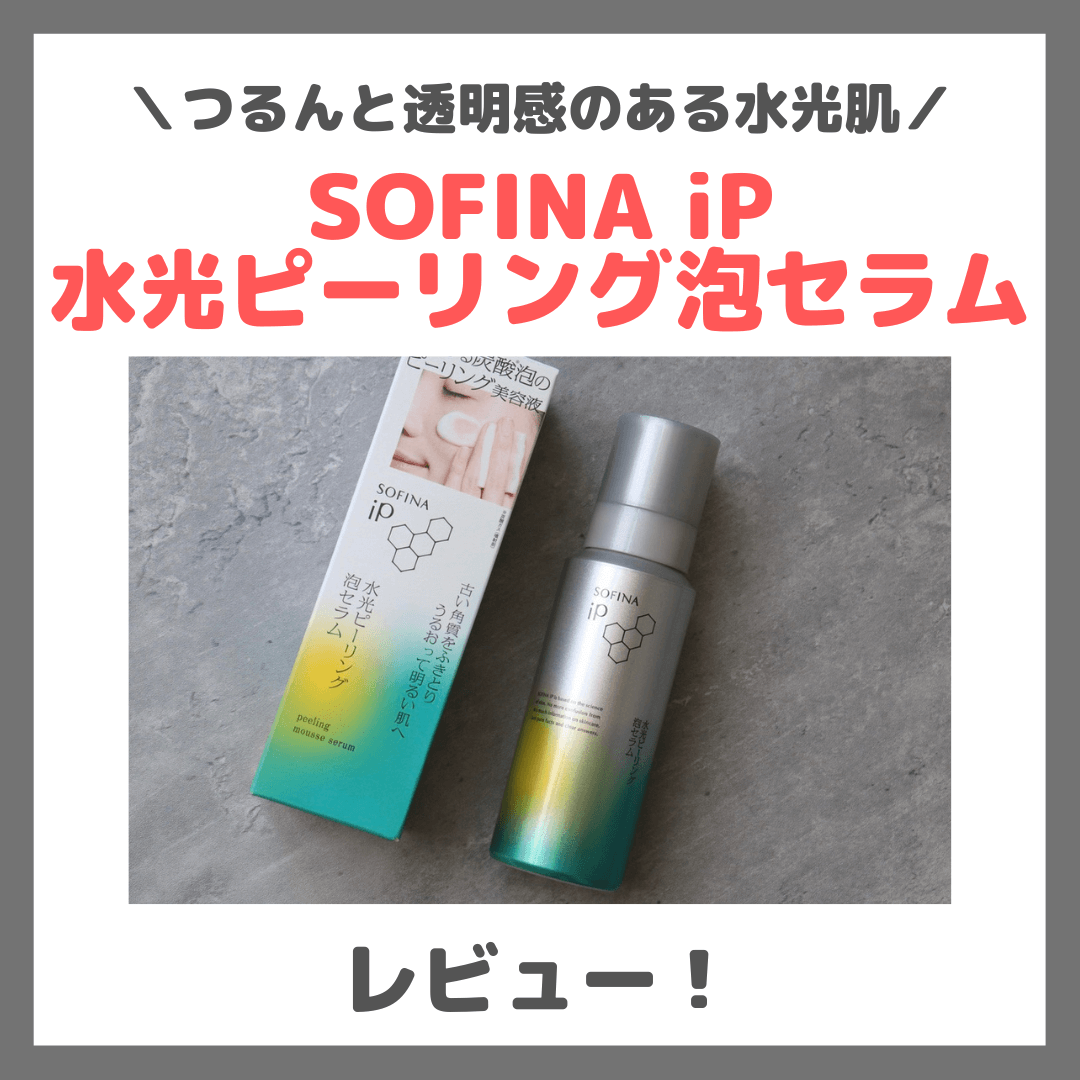 SOFINA iP「水光ピーリング泡セラム」使用レビュー＆口コミ！新ふきとり美容液の効果・評判・感想・特徴など