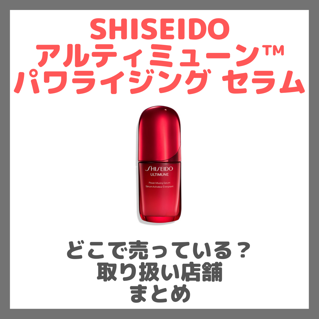 SHISEIDO アルティミューン™ パワライジング セラムはどこで売っている？ドンキ・ロフト・ドラッグストア・マツキヨなどで買えるか？販売店・取扱店 まとめ
