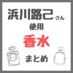 浜川路己さんが使用している香水 まとめ（ルラボ・ジョーマローンなど）