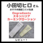 小田切ヒロさんおすすめ乳液「オングリディエンツ スキンバリアカーミングローション」 使用レビュー！韓国コスメの口コミ・効果・評判・感想・特徴など