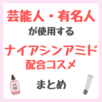 芸能人・有名人が使用するナイアシンアミド配合コスメ まとめ（女優・モデル・アイドル・美容家など）