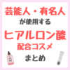 芸能人・有名人が使用するヒアルロン酸配合コスメ まとめ（女優・モデル・アイドル・美容家など）