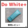 Do White+ 使用レビュー！口コミ・効果・評判・感想・特徴など