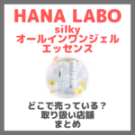 HANA LABO silkyオールインワンジェル＆エッセンスはどこで売っている？ドンキ・ロフト・ドラッグストア・マツキヨなどで買えるか？販売店・取扱店 まとめ