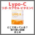 Lypo-C リポ-カプセル ビタミンCはどこで売っている？ドンキ・ロフト・ドラッグストア・マツキヨなどで買えるか？販売店・取扱店 まとめ