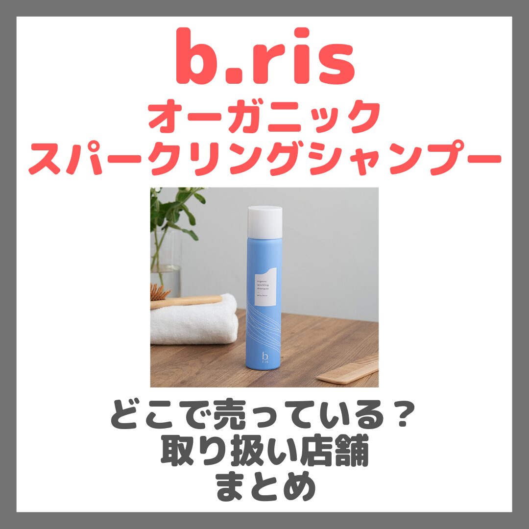 b.ris（ビーリス）オーガニックスパークリングシャンプーはどこで売っている？ドンキ・ロフト・ドラッグストア・マツキヨなどで買えるか？販売店・取扱店 まとめ