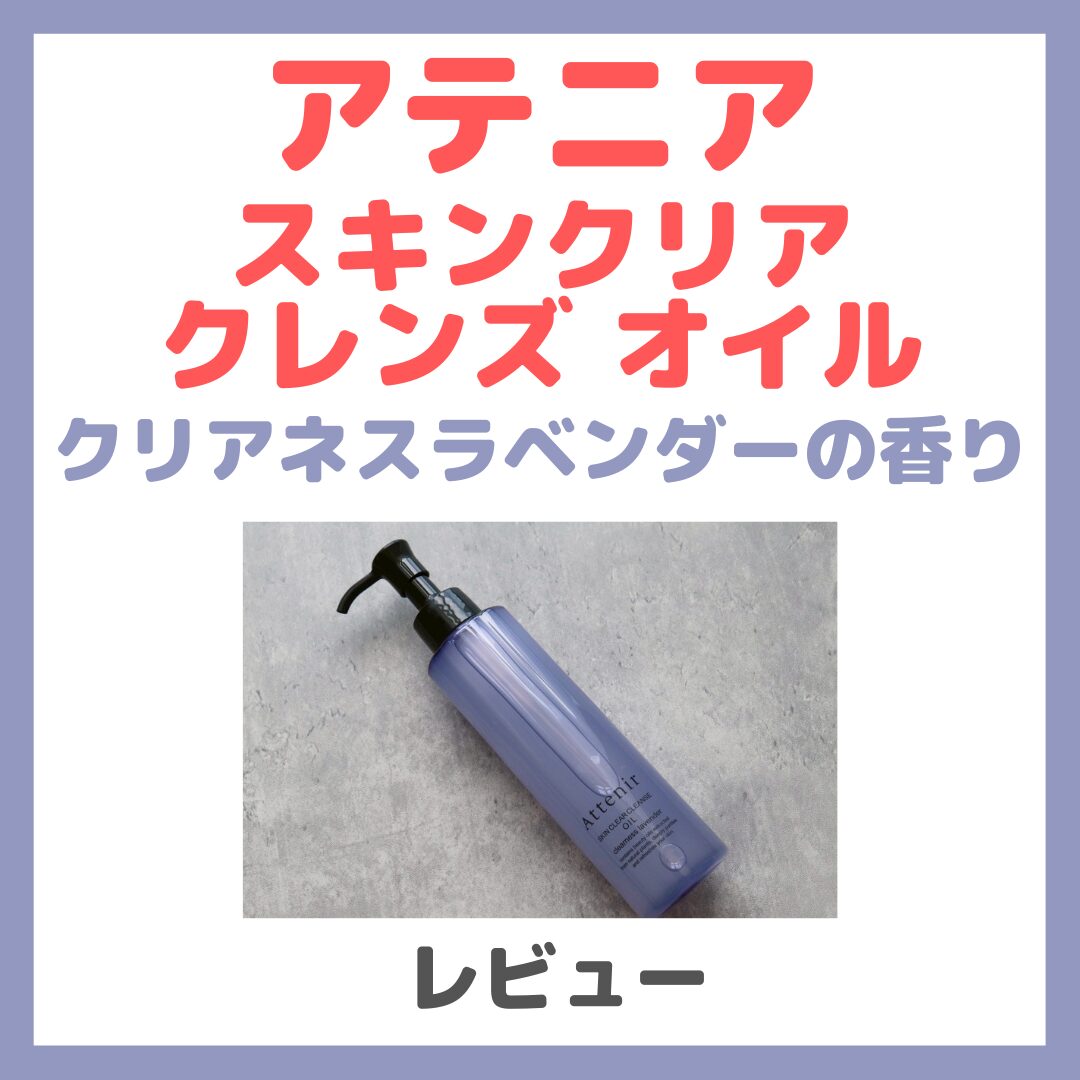 アテニア スキンクリア クレンズ オイル クリアネスラベンダーの香り 使用レビュー！特長・感想・注意点など