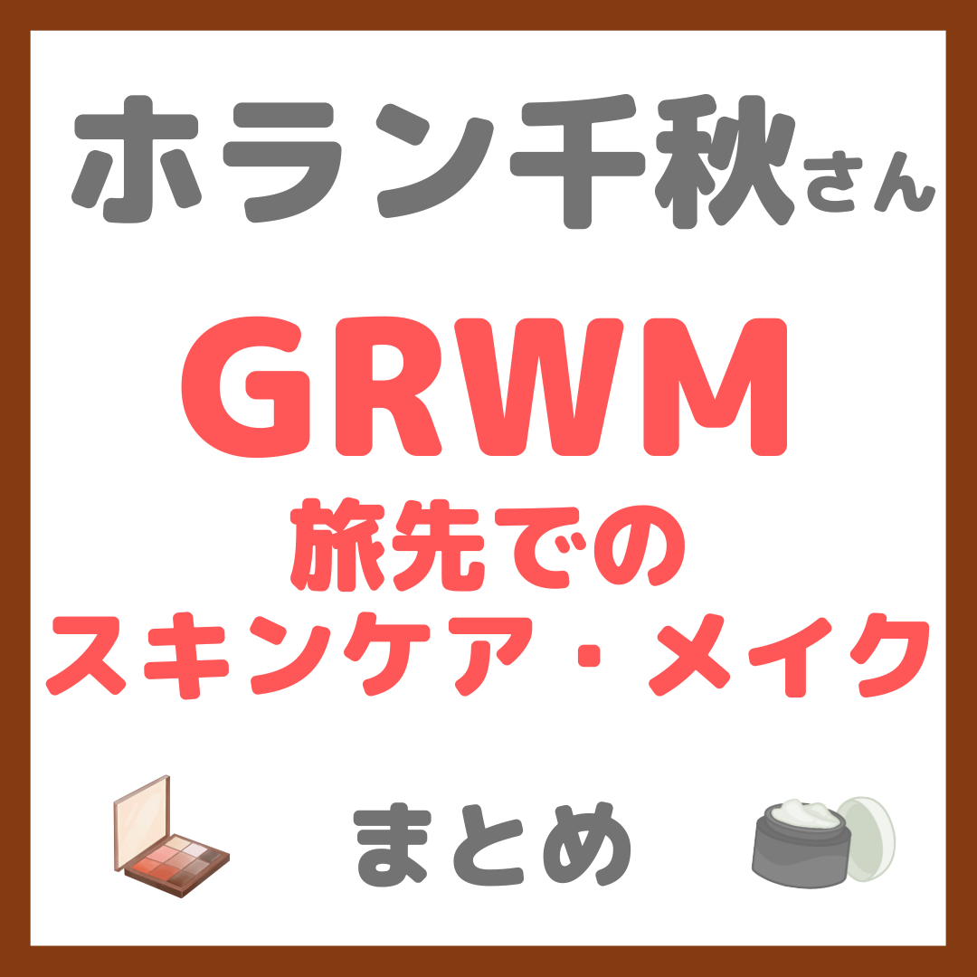 ホラン千秋さんのGRWM 旅先でのスキンケア・メイク まとめ