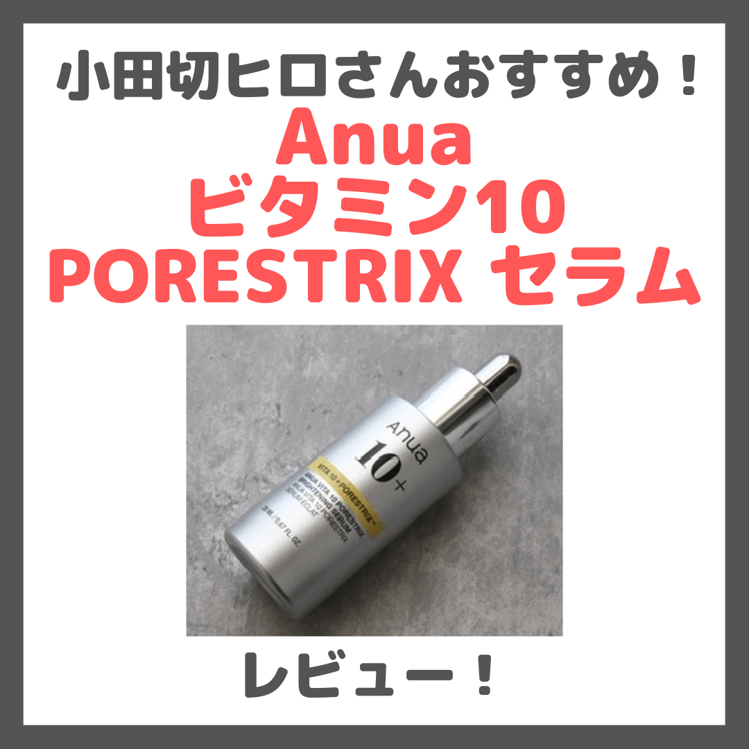 小田切ヒロさんおすすめ！ Anua ビタミン10 PORESTRIX セラムの使用レビュー＆口コ｜効果・評判・感想・特徴など