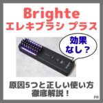 Brighte エレキブラシ プラスは効果なし？原因5つと正しい使い方を徹底解説！