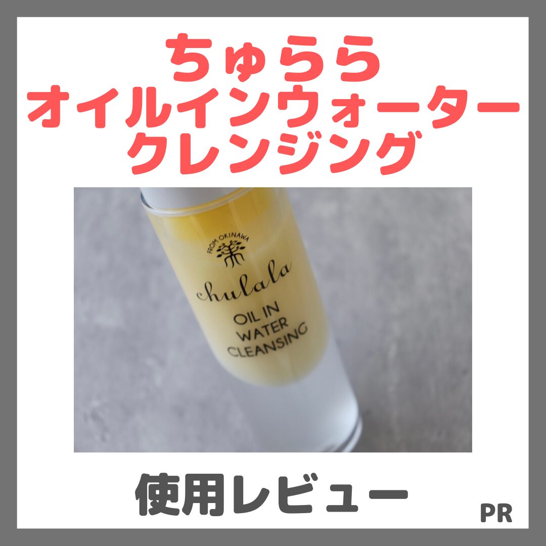 ちゅらら オイルインウォータークレンジング 使用レビュー&口コミ!メイク落ち効果・評判・感想・特徴など