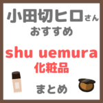 小田切ヒロさんおすすめ シュウ ウエムラ（shu uemura）化粧品 まとめ